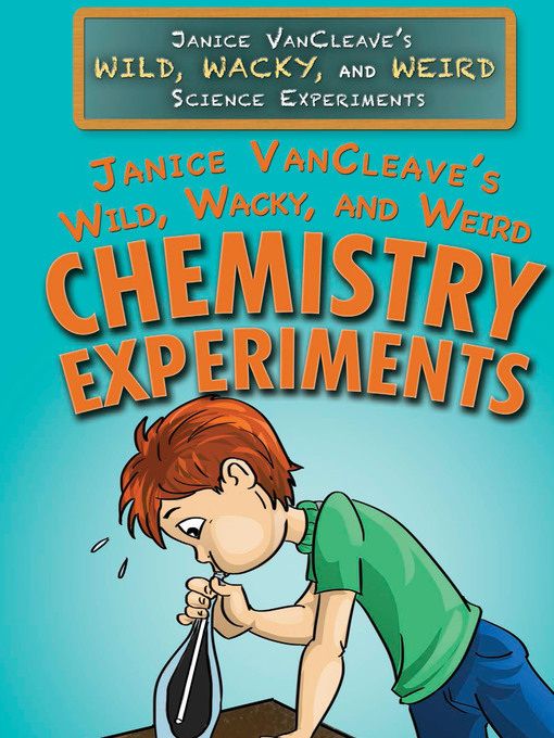 Title details for Janice VanCleave's Wild, Wacky, and Weird Chemistry Experiments by Janice VanCleave - Available